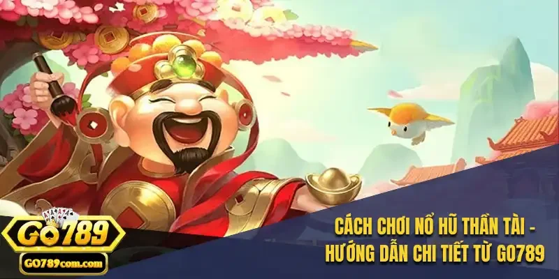 Cách Chơi Nổ Hũ Thần Tài